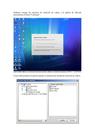 Podemos escoger las opciones de selección de videos a la galería de vReveal,
presionamos el botón “Continuar”.
Como seleccionamos la opción manual, se muestra una ventana de selección de videos:
 