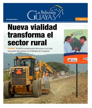 www.guayas.gob.ec Junio 2013
Vialidad. Se inició la reconstrucción del acceso a Los Lojas,
como parte del convenio con el Ministerio de Transporte
Nueva vialidad
transforma el
sector rural
 