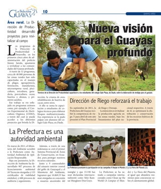 10 OCTUBRE 2012
10
Área rural. La Di-
rección de Produc-
tividad desarrolló
proyectos para revi-
talizar al campo
L
os programas de
la Dirección de
Productividad y
Desarrollo, en los
primeros cinco años de ad-
ministración del prefecto
Jimmy Jairala, apuntaron
a revitalizar a las comuni-
dades del Guayas profundo.
A través de 12 programas,
cerca de 40.000 personas de
las zonas rurales han sido
capacitadas en el manejo
de plagas, agroquímicos,
forestación, manufactura,
microempresa rural, pisci-
cultura, avicultura, gana-
dería, porcicultura, cacao,
huertos y abonos, y pri-
meros auxilios.
Ese trabajo se vio refle-
jado en programas exitosos
como, por ejemplo, el Cen-
tro Experimental de Horti-
cultura Orgánica (CEHO),
a través del cual se puede
acceder a los diferentes
proyectos que brinda la Di-
Técnicos de la Dirección de Productividad capacitaron a los estudiantes del colegio Galo Plaza, de Daule, sobre la elaboración de ensilaje para el ganado.
La Prefectura promueve la participación en las campañas A limpiar el Mundo (1) y La Hora del Planeta (2).
QUINTO AÑO
La Prefectura es una
autoridad ambiental
En marzo de 2011, el Minis-
terio del Ambiente acreditó
a la Prefectura como Au-
toridad Ambiental de Apli-
cación Responsable.
Bajo ese parámetro, la Di-
rección de Ambiente ha de-
sarrollado 907 procesos de
licenciamiento ambiental
(67 licencias otorgadas y 133
certificados de viabilidad
emitidos), y 688 procesos de
auditoría y seguimiento.
Además, a través de una
ordenanza se creó el primer
Sistema Provincial de Áreas
de Conservación, en Ecua-
dor, para proteger nuestros
recursos naturales.
Junto a 9 comunidades
del estuario interior central
del golfo de Guayaquil y el
Ministerio del Ambiente,
logramos que 10.869,53 has
sean otorgadas en concesión
a usuarios ancestrales del
En septiembre de 2011, la
Prefectura del Guayas reci-
bió la competencia de rie-
go. Y para abril de este año
presentó el Plan Provincial
de Riego y Drenaje.
Laintenciónesrevitalizar
la producción agrícola en
las zonas rurales, bajo los
lineamientos del plan na-
cional respectivo. A través
de él, se optimizará la dis-
tribución y conservación
de los recursos hídricos de
la provincia.
Nueva visión
para el Guayas
profundo
rección; la crianza de aves;
rehabilitación de huertos de
cacao, entre otros.
A ello se suma la capaci-
tación a estudiantes de co-
legios técnicos para elaborar
bloques multinutricionales.
Esa experiencia se la pudo
palpar con alumnos del co-
legio Galo Plaza, en Daule.
Dirección de Riego reforzará el trabajo
manglar y que 15.338 has
sean declaradas internacio-
nalmente como Sitio Ram-
sar Manglares Don Goyo.
La Prefectura se ha su-
mado a campañas interna-
cionales como Clean up the
World (A Limpiar el Mun-
do) y La Hora del Planeta;
al igual que abandera reu-
niones para concienciar so-
bre el calentamiento global.
1 2
 