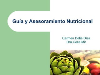 Guía  y  Asesoramiento Nutricional Carmen Delia Díaz Dra.Celia Mir 