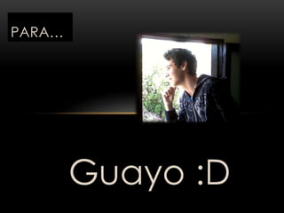 PARA…




        Guayo :D
 