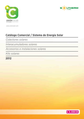 UNIÓNCALOR
energíasostenible

www.unioncalor.com




Catálogo Comercial / Sistema de Energía Solar
Colectores solares
Interacumuladores solares
Accesorios e instalaciones solares
Kits solares
2012
 