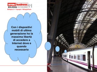 Bologna, 8 – 9 giugno - BolognaFiere




     Con i dispositivi
     mobili di ultima
    generazione ho la
     massima libertà
                                       16
      di accedere a
     Internet dove e
         quando
       necessario
 