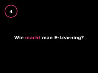 Wie macht man E-Learning?
4
 