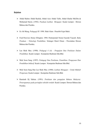 akhirnya, dengan menggunakan berbagai cara penilaian sesuai dengan kompetensi yang
diharapkan dapat dicapai peserta didik.




                                                                               10
 