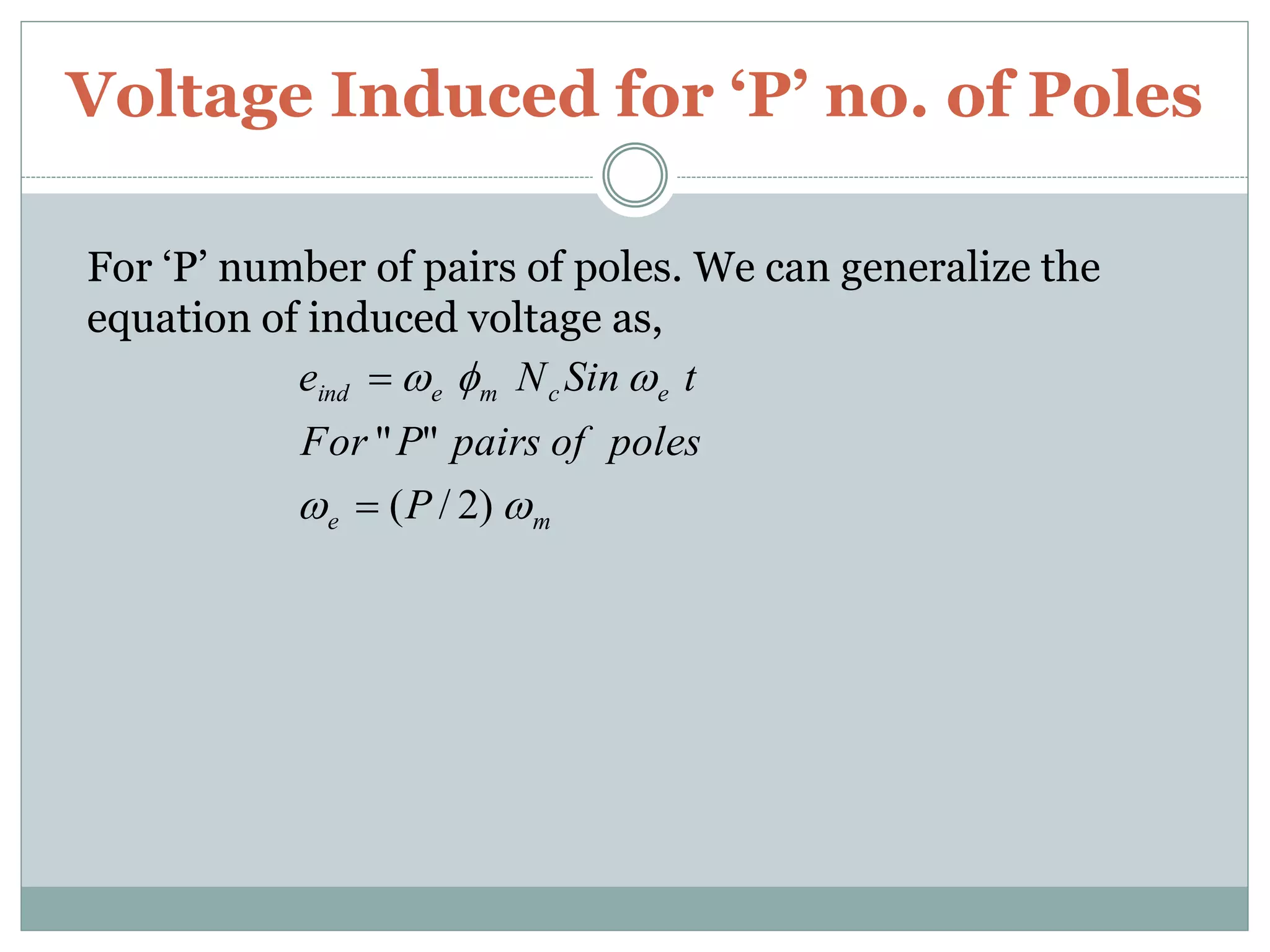 Voltage Induced for ‘P’ no. of Poles
me
ecmeind
P
polesofpairsPFor
tSinNe


)2/(
""


For ‘P’ number of pairs of poles. We can generalize the
equation of induced voltage as,
 