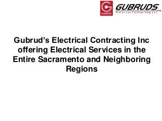 Gubrud’s Electrical Contracting Inc
offering Electrical Services in the
Entire Sacramento and Neighboring
Regions
 