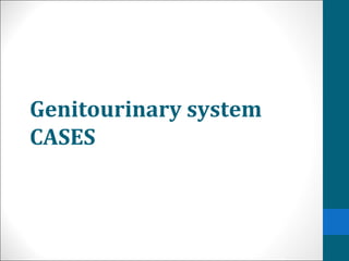 Genitourinary system
CASES
 