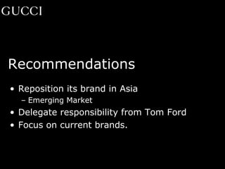 Recommendations Reposition its brand in Asia Emerging Market Delegate responsibility from Tom Ford Focus on current brands. 