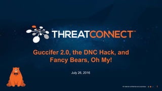 1All material confidential and proprietary
Guccifer 2.0, the DNC Hack, and
Fancy Bears, Oh My!
July 26, 2016
 