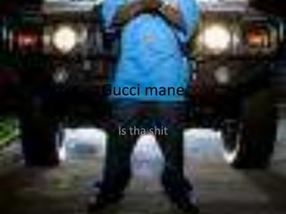 Gucci mane Is tha shit 
