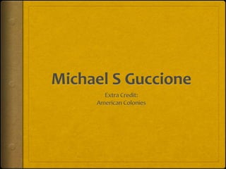 Michael S Guccione Extra Credit: American Colonies 