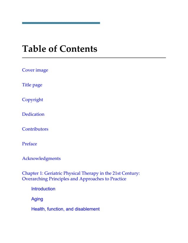 Table of Contents
Cover image
Title page
Copyright
Dedication
Contributors
Preface
Acknowledgments
Chapter 1: Geriatric Physical Therapy in the 21st Century:
Overarching Principles and Approaches to Practice
Introduction
Aging
Health, function, and disablement
 