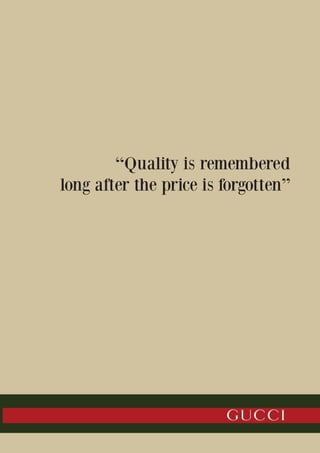 “Quality is remembered
long after the price is forgotten”
 