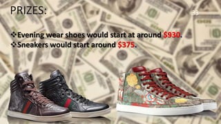 33
Evening wear shoes would start at around $930.
Sneakers would start around $375.
PRIZES:
 