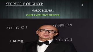 KEY PEOPLE OF GUCCI:
MARCO BIZZARRI:
CHIEF EXECUTIVE OFFICER
8
 