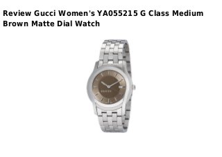 Review Gucci Women's YA055215 G Class Medium
Brown Matte Dial Watch
 