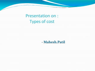 Presentation on :
Types of cost
 