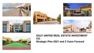 GULF UNITED REAL ESTATE INVESTMENT
CO.
Strategic Plan 2021 and 2 Years Forward
 