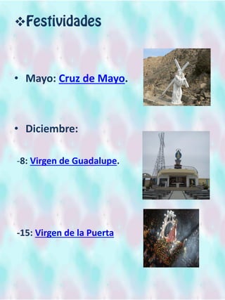 
• Mayo: Cruz de Mayo.
• Diciembre:
-8: Virgen de Guadalupe.
-15: Virgen de la Puerta