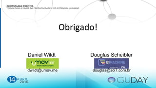 Obrigado!
Daniel Wildt Douglas Scheibler
dwildt@umov.me douglas@sol7.com.br
 