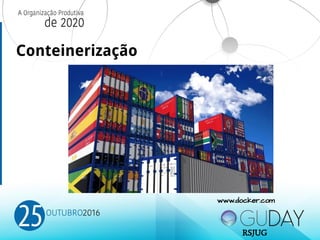 Conteinerização
www.docker.com
RSJUG
 
