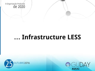 … Infrastructure LESS
RSJUG
 