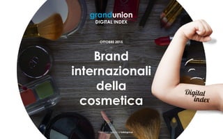 OTTOBRE 2015
_
Brand
internazionali
della
cosmetica
The Italian agency of fullsixgroup
DIGITAL INDEX
 