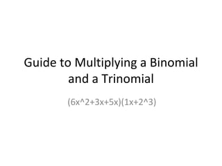 Guide to Multiplying a Binomial and a Trinomial (6x^2+3x+5x)(1x+2^3) 