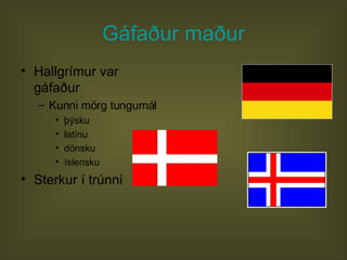 Gáfaður maður Hallgrímur var gáfaður Kunni mörg tungumál þýsku latínu dönsku íslensku Sterkur í trúnni 