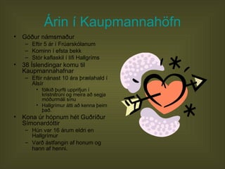 Árin í Kaupmannahöfn Góður námsmaður Eftir 5 ár í Frúarskólanum  Kominn í efsta bekk  Stór kaflaskil í lífi Hallgríms  38 Íslendingar komu til Kaupmannahafnar Eftir nánast 10 ára þrælahald í Alsír fólkið þurfti upprifjun í kristnitrúni og meira að segja móðurmáli sínu Hallgrímur átti að kenna þeim það.  Kona úr hópnum hét Guðríður Símonardóttir  Hún var 16 árum eldri en Hallgrímur Varð ástfangin af honum og hann af henni.   