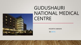 GUDUSHAURI
NATIONAL MEDICAL
CENTRE
MOORTHI ABINAYA
ID:34016
 