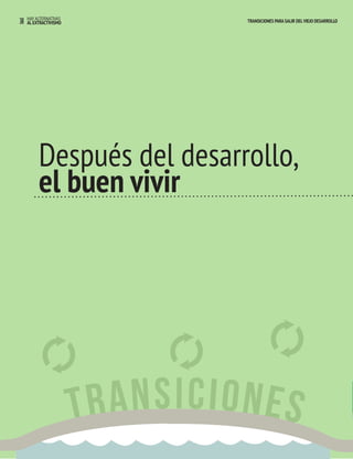 38 HAY ALTERNATIVAS TRANSICIONES PARA SALIR DEL VIEJO DESARROLLO 
AL EXTRACTIVISMO 
Después del desarrollo, 
el buen vivir 
T R A N S I C I O N E S 
 