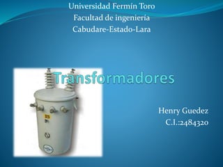 Henry Guedez
C.I.:2484320
Universidad Fermín Toro
Facultad de ingeniería
Cabudare-Estado-Lara
 