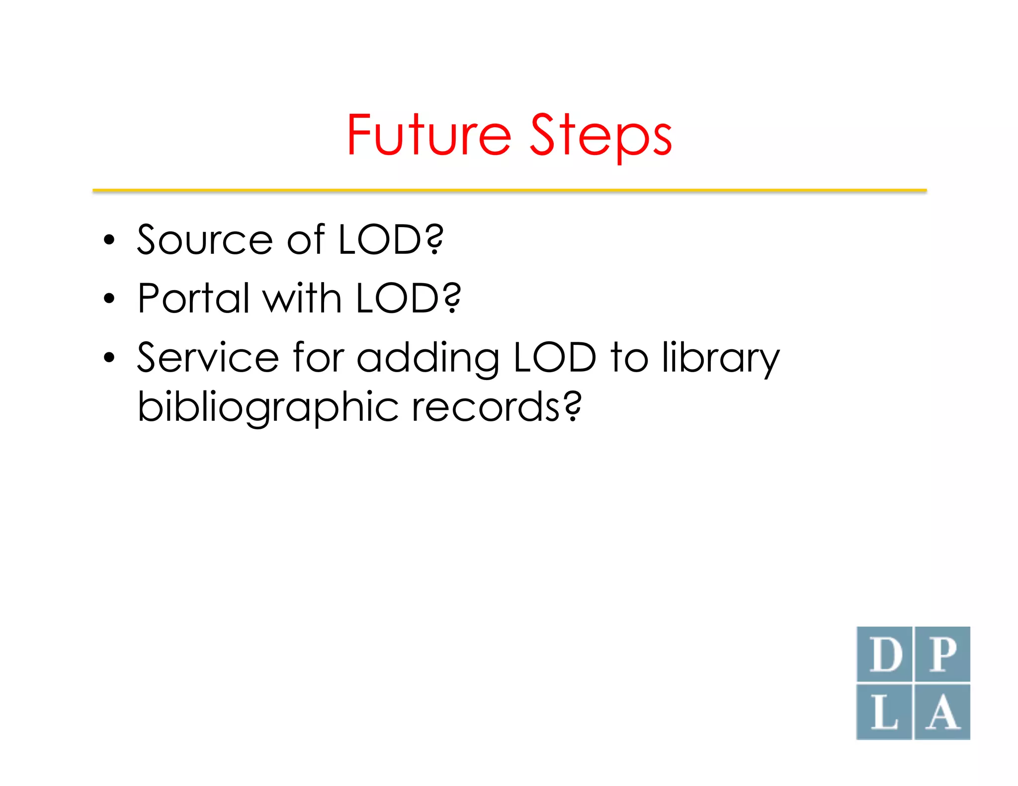 Future Steps 
• Source of LOD? 
• Portal with LOD? 
• Service for adding LOD to library 
bibliographic records? 

