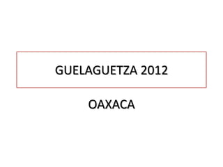 GUELAGUETZA 2012

    OAXACA
 