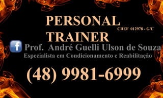CREF 012978 - G/C
PERSONAL
TRAINER
Prof. André Guelli Ulson de Souza
Especialista em Condicionamento e Reabilitação
(48) 9981-6999
 