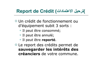 Report de Crédit ( ترحيل الاعتمادات ) <ul><li>Un crédit de fonctionnement ou d’équipement subit 3 sorts : </li></ul><ul><u...
