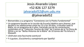 Jesús Alvarado López
+52 826 127 3279
jalvaradol52@um.udu.mx
@jalvaradol52
• Bienvenidos a su programa “Conexiones con la ...