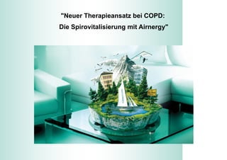 "Neuer Therapieansatz bei COPD:
Die Spirovitalisierung mit Airnergy"
 