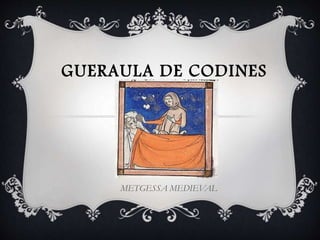 GUERAULA DE CODINES
METGESSA MEDIEVAL
 