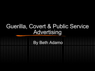 Guerilla, Covert & Public Service Advertising By Beth Adamo 