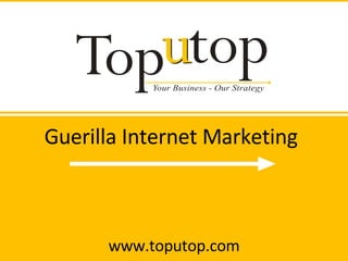 Guerilla Internet Marketing www.toputop.com 