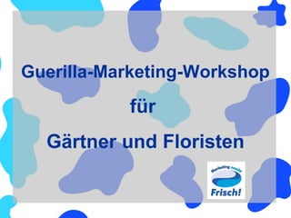 Guerilla-Marketing-Workshop

für
Gärtner und Floristen

 