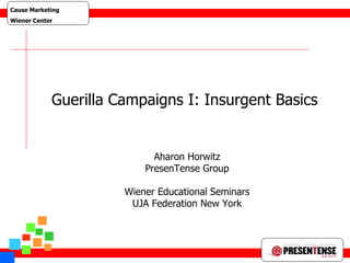 Guerilla Web 1 Guerilla Campaigns I: Insurgent Basics  Aharon Horwitz PresenTense Group Wiener Educational Seminars UJA Federation New York 