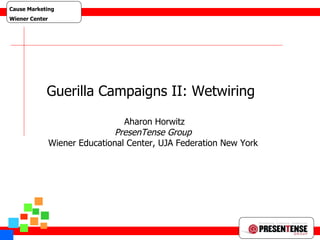 Guerilla Web 1 Guerilla Campaigns II: Wetwiring  Aharon Horwitz PresenTense Group Wiener Educational Center, UJA Federation New York 