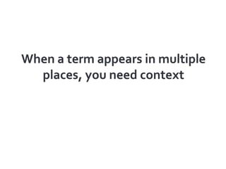 When a term appears in multiple places, you need context<br />