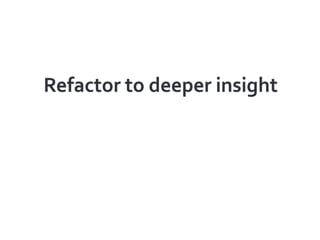 Refactor to deeper insight<br />