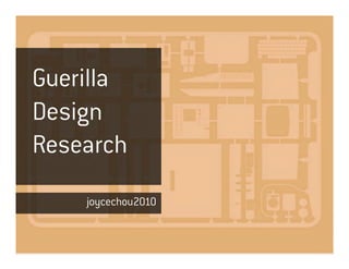 Guerilla
Design
Research
    joycechou2010
 