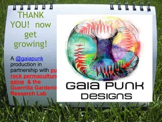 THANK YOU!  now get growing! A  @gaiapunk   production in partnership with  punk rock permaculture ezine   & the Guerrilla Gardening Research Lab 